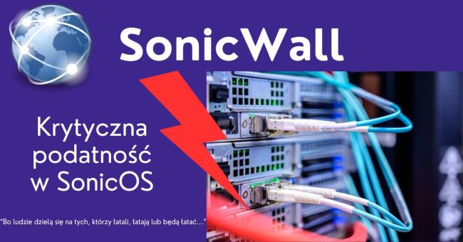 SonicWall - wykryta podatność w SonicOS może prowadzić do nieuprawnionego dostępu do zasobów - konieczne zaktualizowanie firmware!!!