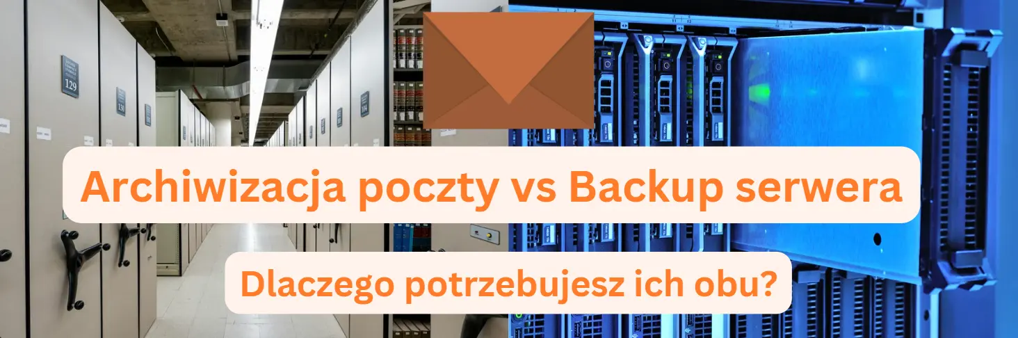 Archiwizacja poczty czy backup serwera? Którego wariantu potrzebujesz? A może musisz rozważyć wykorzystanie obydwu tych mechanizmów?